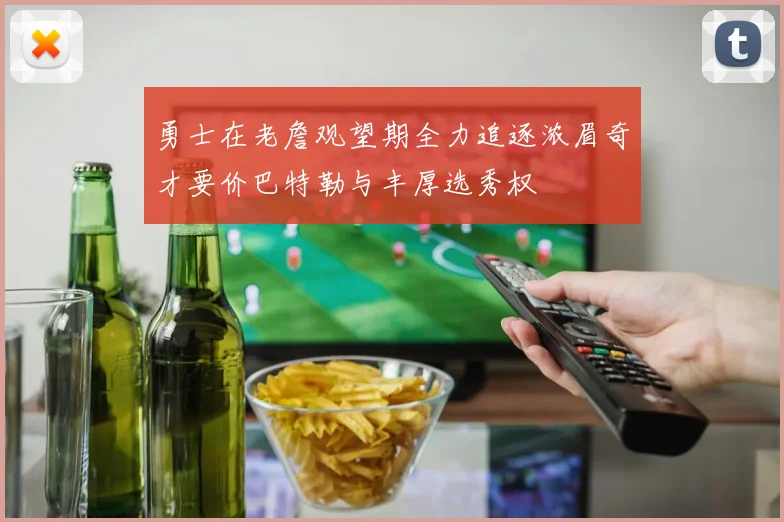 勇士在老詹观望期全力追逐浓眉奇才要价巴特勒与丰厚选秀权